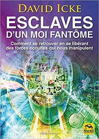 David Icke - Esclaves d'un moi fantôme: Comment se retrouver en se libérant des forces occultes qui nous manipulent