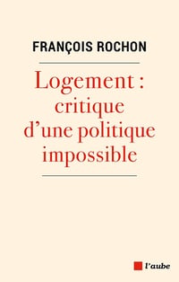 Logement : Critique d'une politique impossible - François Rochon (2023)