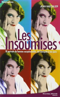 Jean Haechler - Les insoumises: 18 portraits de femmes exceptionnelles, de l'Antiquité à nos jours