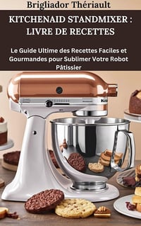 Brigliador Thériault - KITCHENAID STANDMIXER : LIVRE DE RECETTES (2025)