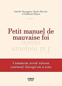 Petit manuel de mauvaise foi "Comment avoir raison (surtout) lorsqu'on a tort"- Guillaume Prigent (2020)