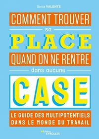 Comment trouver sa place quand on ne rentre dans aucune case: Le guide des multipotentiels dans le monde du travail - Sonia Valente (2021)