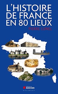 L’histoire de France en 80 lieux - Pierre Lunel