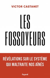 Les fossoyeurs : Révélations sur le système qui maltraite nos aînés - Victor Castanet (2022)