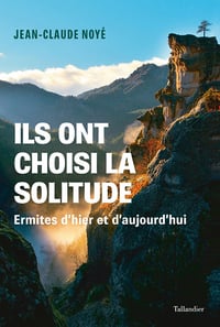 Ils ont choisi la solitude : Ermites d’hier et aujourd’hui - Jean-Claude Noyé (2022)