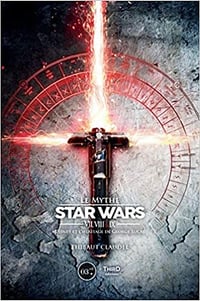 Le mythe Star Wars VII, VIII & IX : Disney et l'héritage de George Lucas - Thibaut Claudel (2020)