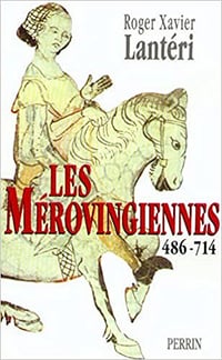 Les Mérovingiennes 486-714 - Roger-Xavier Lantéri