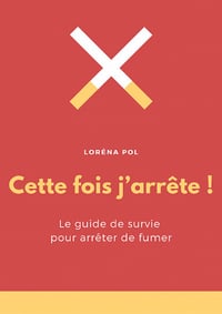 Cette fois j'arrête ! Le guide de survie pour arrêter de fumer - Lorena Pol (2020)