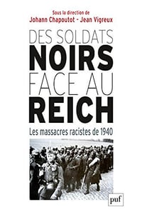 Des soldats noirs face au Reich: Les massacres racistes de 1940 - Jean Vigreux et Johann Chapoutot