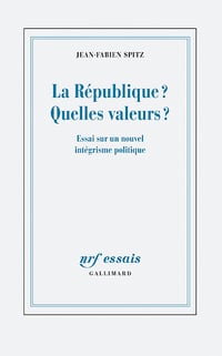 La République ? Quelles valeurs ? Essai sur un nouvel intégrisme politique - Jean-Fabien Spitz (2022)
