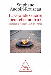 La Grande Guerre peut-elle mourir ? Essai sur le référent 14-18 en France - Stéphane Audoin-Rouzeau (2023)