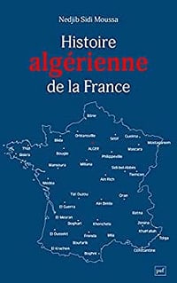 Histoire algérienne de la France: Une centralité refoulée, de 1962 à nos jours - Nedjib Sidi Moussa (2022)