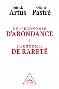 De l'économie d'abondance à l'économie de rareté - Patrick Artus, Olivier Pastré