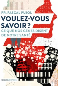 Voulez-vous savoir ? : Ce que nos gènes disent de notre santé - Pascal Pujol