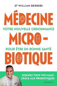 Dr William Berrebi - Médecine microbiotique: Votre nouvelle ordonnance pour être en bonne santé