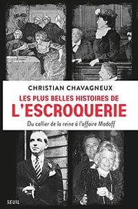 Les plus belles histoires de l’escroquerie - Du collier de la reine à l’affaire Madoff - Christian Chavagneux (2020)