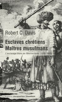 Esclaves chrétiens, maîtres musulmans - Robert C. Davis