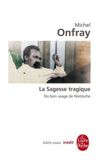 La Sagesse tragique. Du bon usage de Nietzsche - Michel Onfray