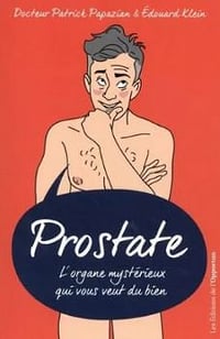 Prostate : l’organe mystérieux qui vous veut du bien - Patrick Papazian, Edouard Klein