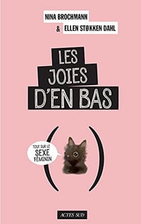 Les joies d’en bas : Tout sur le sexe féminin - Brochmann Nina etStøkken Dahl Ellen (2018)