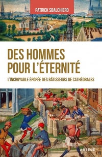 Patrick Sbalchiero - Des hommes pour l'éternité: L'incroyable épopée des bâtisseurs de cathédrales