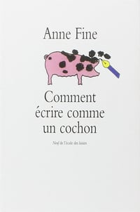 Anne Fine - Comment écrire comme un cochon