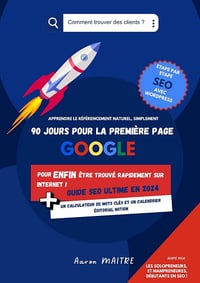 Aaron Maitre - 90 jours vers la première page Google : Guide SEO ultime en 2024: Pour enfin être trouvé rapidement sur internet ! (2024)
