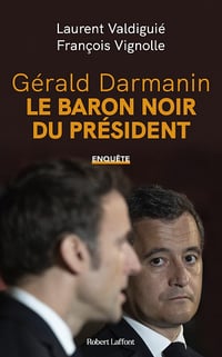 Gérald Darmanin, le baron noir du Président - Laurent Valdiguié, François Vignolle (2022)