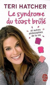 Le Syndrome du toast brûlé et autres philosophies de la vie - Teri Hatcher