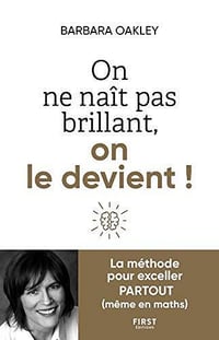 On ne naît pas brillant, on le devient - La méthode pour exceller partout (même en maths) - Barbara Oakley