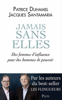 Jamais sans elles : Des femmes d’influence pour des hommes de pouvoir - Patrice Duhamel, Jacques Santamaria