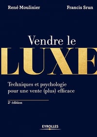 Vendre le luxe: Techniques et psychologie pour une vente (plus) efficace - Francis Srun, René Moulinier (2017)