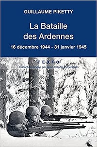 La Bataille des Ardennes : 16 décembre 1944-31 janvier 1945 - Guillaume Piketty