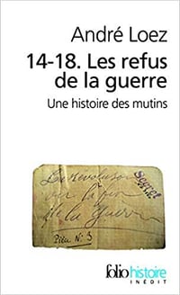 14-18. Les refus de la guerre - Une histoire des mutins - André Loez