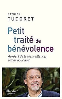 Petit traité de bénévolence: Au-delà de la bienveillance, aimer pour agir - Patrick Tudoret