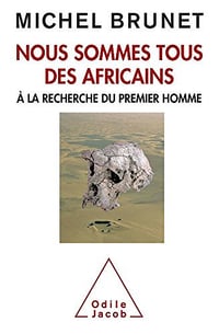 Nous sommes tous des Africains: À la recherche du premier homme - Michel Brunet -