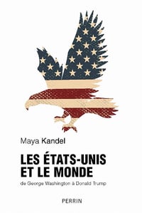 Etats-Unis et le monde : de George Washington à Donald Trump - Maya Kandel