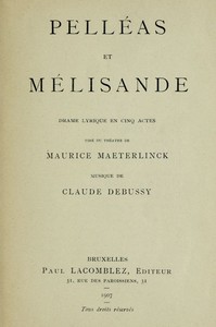 Pelléas et Mélisande: Drame lyrique en cinq actes: Tiré du théâtre de Maurice Maeterlinck; Musique de Claude Debussy