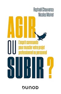 Agir ou subir ? : L'esprit commando pour muscler votre projet professionnel ou personnel - Raphaël Chauvancy (2022)