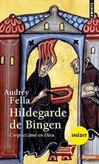 Hildegarde de Bingen: Corps et âme en Dieu - Audrey Fella