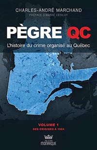 Pègre Qc - L’histoire du crime organisé au Québec - Charles-André Marchand (2019)