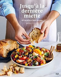 Jusqu’à la dernière miette: 60 recettes à base de pain - Mathew Foulidis et Ariel Tarr (2022)