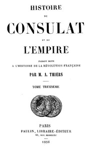 Histoire du Consulat et de l'Empire, (Vol. 13 / 20): faisant suite à l'Histoire de la Révolution Française