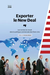 Exporter le New Deal: Les normes du travail dans la politique commerciale des Etats-Unis - Sylvain Zini