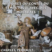 Histoires ou Contes du temps passé avec des moralités - Charles Perrault