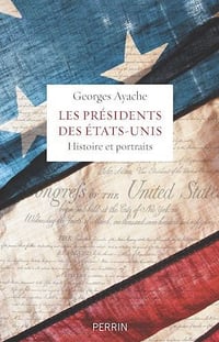 Les présidents des Etats-Unis : histoire et portraits - Georges Ayache
