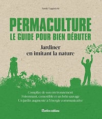 Permaculture : le guide pour bien débuter : Jardiner en imitant la nature - Annie Lagueyrie