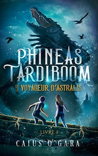 Phineas Tardiboom et le voyageur d'Astralis (Livre 1) - Caius O'Gara (2022)