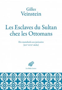 Les esclaves du sultan chez les Ottomans : Des mamelouks aux janissaires (XIVe-XVIIe siècles) - Gilles Veinstein (2020)