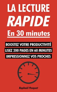 La lecture rapide en 30 minutes: Le guide pratique pour apprendre à lire 200+ pages en 60 minutes et tout comprendre (Changer de vie maintenant) - Raphaël Pesquet (2022)